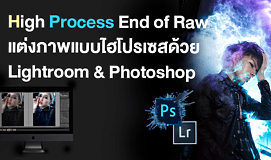 High Process End of Raw แต่งภาพแบบไฮโปรเซสด้วย Lightroom & Photoshop