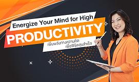 Energize Your Mind for High Productivity เพิ่มพลังทางความคิด เพื่อพิชิตสุขสำเร็จ